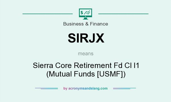 What does SIRJX mean? It stands for Sierra Core Retirement Fd Cl I1 (Mutual Funds [USMF])