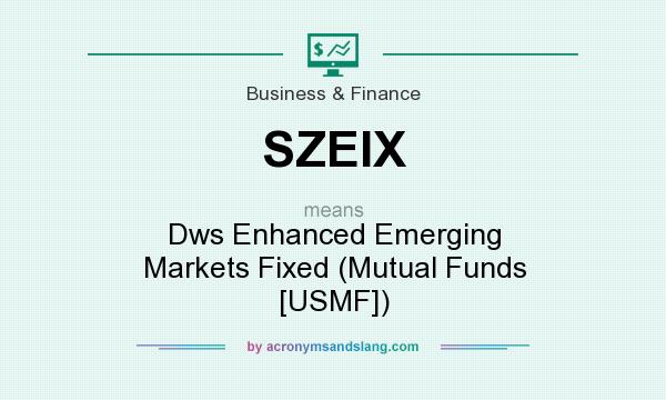 What does SZEIX mean? It stands for Dws Enhanced Emerging Markets Fixed (Mutual Funds [USMF])