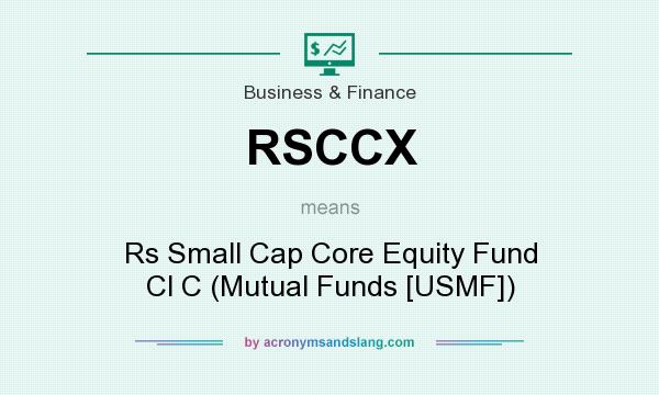 What does RSCCX mean? It stands for Rs Small Cap Core Equity Fund Cl C (Mutual Funds [USMF])
