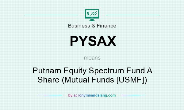 What does PYSAX mean? It stands for Putnam Equity Spectrum Fund A Share (Mutual Funds [USMF])