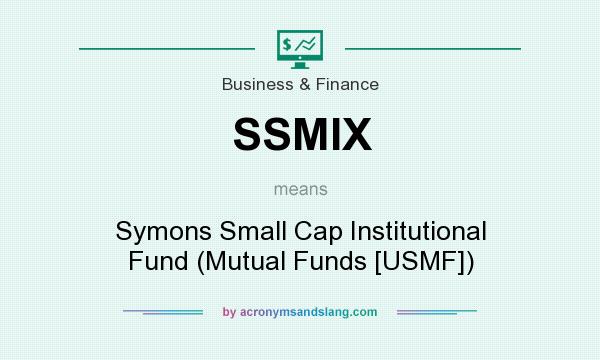 What does SSMIX mean? It stands for Symons Small Cap Institutional Fund (Mutual Funds [USMF])