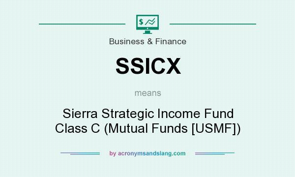 What does SSICX mean? It stands for Sierra Strategic Income Fund Class C (Mutual Funds [USMF])