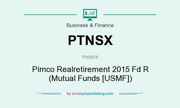 What does PTNSX mean? It stands for Pimco Realretirement 2015 Fd R (Mutual Funds [USMF])