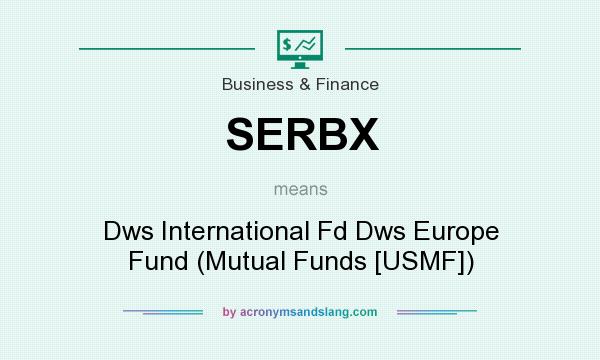 What does SERBX mean? It stands for Dws International Fd Dws Europe Fund (Mutual Funds [USMF])