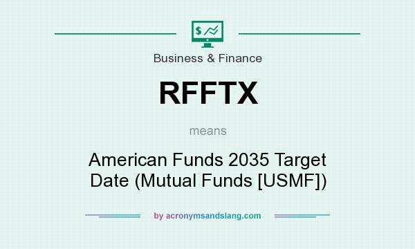 What does RFFTX mean? It stands for American Funds 2035 Target Date (Mutual Funds [USMF])