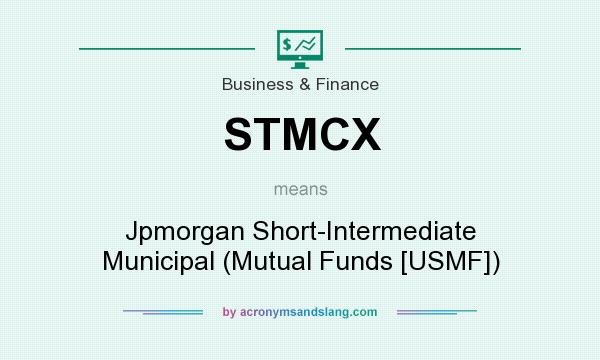 What does STMCX mean? It stands for Jpmorgan Short-Intermediate Municipal (Mutual Funds [USMF])