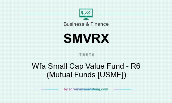 What does SMVRX mean? It stands for Wfa Small Cap Value Fund - R6 (Mutual Funds [USMF])