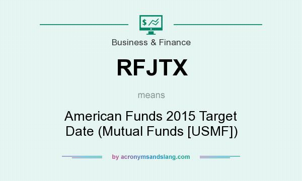 What does RFJTX mean? It stands for American Funds 2015 Target Date (Mutual Funds [USMF])