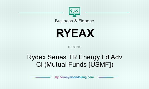 What does RYEAX mean? It stands for Rydex Series TR Energy Fd Adv Cl (Mutual Funds [USMF])