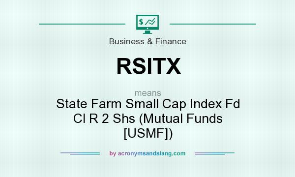What does RSITX mean? It stands for State Farm Small Cap Index Fd Cl R 2 Shs (Mutual Funds [USMF])