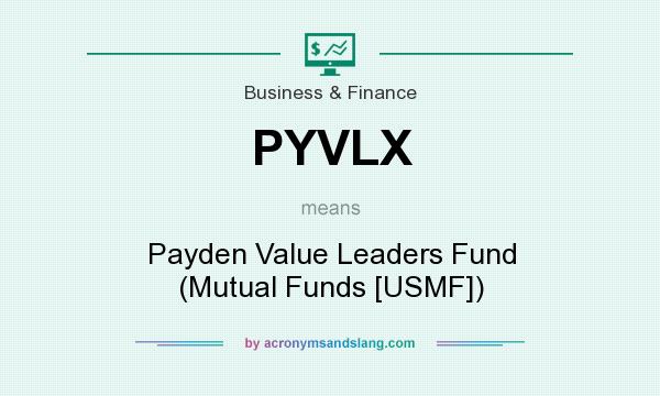 What does PYVLX mean? It stands for Payden Value Leaders Fund (Mutual Funds [USMF])
