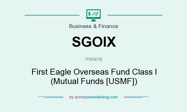 What does SGOIX mean? It stands for First Eagle Overseas Fund Class I (Mutual Funds [USMF])
