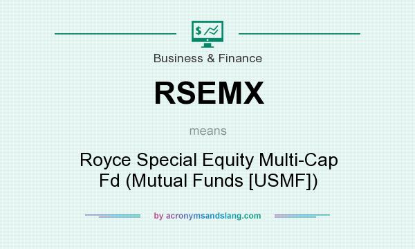 What does RSEMX mean? It stands for Royce Special Equity Multi-Cap Fd (Mutual Funds [USMF])