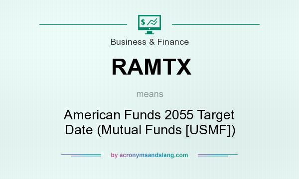 What does RAMTX mean? It stands for American Funds 2055 Target Date (Mutual Funds [USMF])
