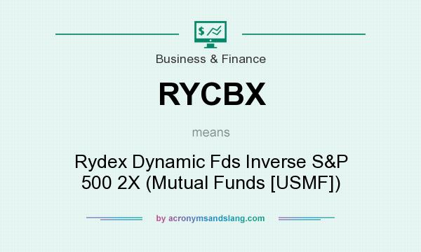 What does RYCBX mean? It stands for Rydex Dynamic Fds Inverse S&P 500 2X (Mutual Funds [USMF])