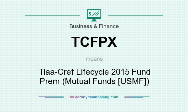 What does TCFPX mean? It stands for Tiaa-Cref Lifecycle 2015 Fund Prem (Mutual Funds [USMF])