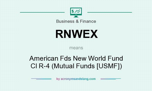 What does RNWEX mean? It stands for American Fds New World Fund Cl R-4 (Mutual Funds [USMF])