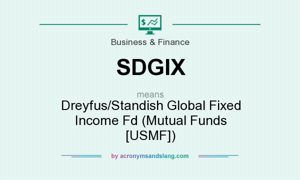 What does SDGIX mean? It stands for Dreyfus/Standish Global Fixed Income Fd (Mutual Funds [USMF])