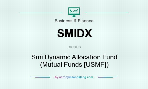 What does SMIDX mean? It stands for Smi Dynamic Allocation Fund (Mutual Funds [USMF])