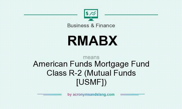 What does RMABX mean? It stands for American Funds Mortgage Fund Class R-2 (Mutual Funds [USMF])