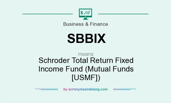 What does SBBIX mean? It stands for Schroder Total Return Fixed Income Fund (Mutual Funds [USMF])