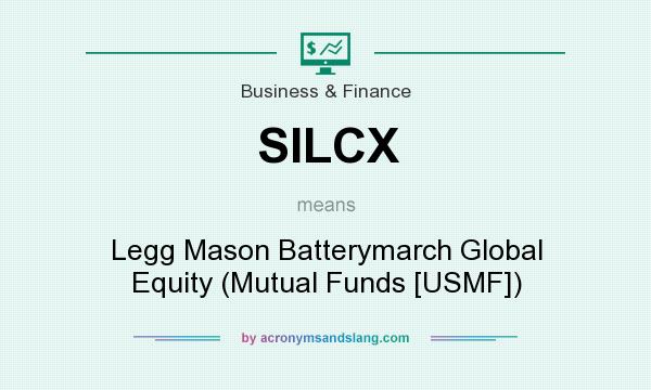 What does SILCX mean? It stands for Legg Mason Batterymarch Global Equity (Mutual Funds [USMF])