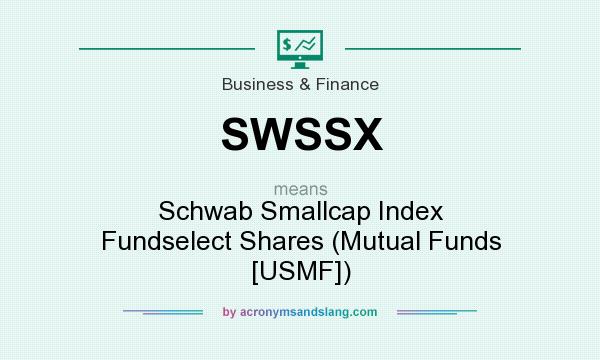 What does SWSSX mean? It stands for Schwab Smallcap Index Fundselect Shares (Mutual Funds [USMF])