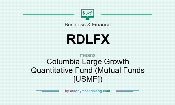 What does RDLFX mean? It stands for Columbia Large Growth Quantitative Fund (Mutual Funds [USMF])