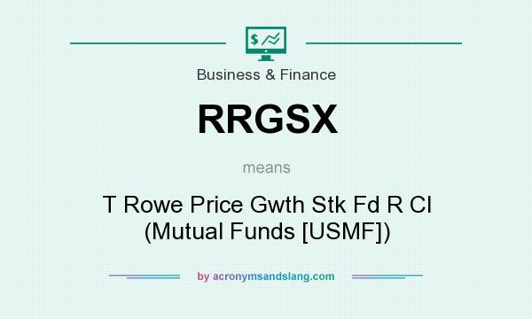 What does RRGSX mean? It stands for T Rowe Price Gwth Stk Fd R Cl (Mutual Funds [USMF])