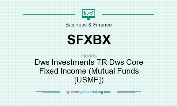 What does SFXBX mean? It stands for Dws Investments TR Dws Core Fixed Income (Mutual Funds [USMF])