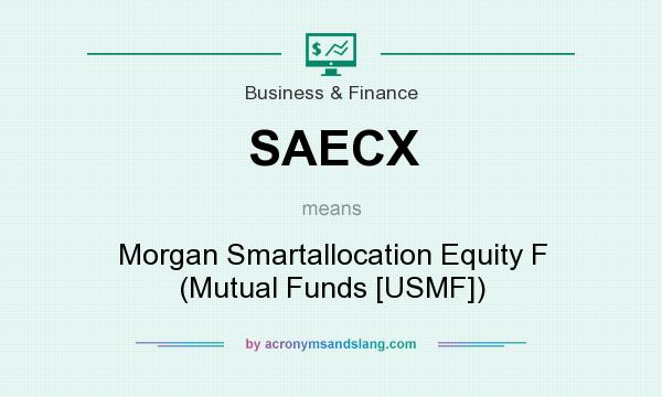What does SAECX mean? It stands for Morgan Smartallocation Equity F (Mutual Funds [USMF])