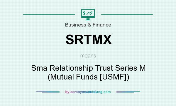 What does SRTMX mean? It stands for Sma Relationship Trust Series M (Mutual Funds [USMF])