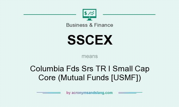 What does SSCEX mean? It stands for Columbia Fds Srs TR I Small Cap Core (Mutual Funds [USMF])