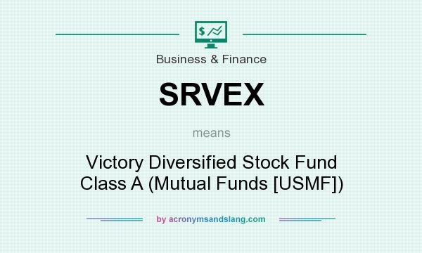 What does SRVEX mean? It stands for Victory Diversified Stock Fund Class A (Mutual Funds [USMF])