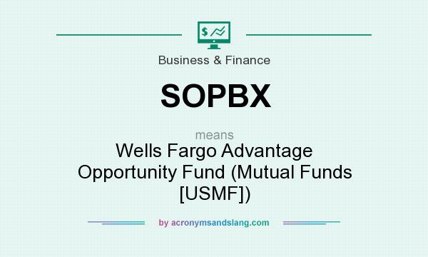 What does SOPBX mean? It stands for Wells Fargo Advantage Opportunity Fund (Mutual Funds [USMF])