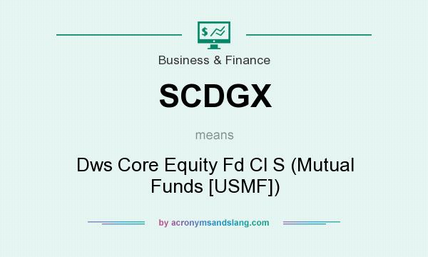 What does SCDGX mean? It stands for Dws Core Equity Fd Cl S (Mutual Funds [USMF])