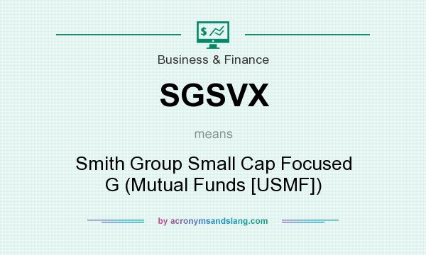 What does SGSVX mean? It stands for Smith Group Small Cap Focused G (Mutual Funds [USMF])