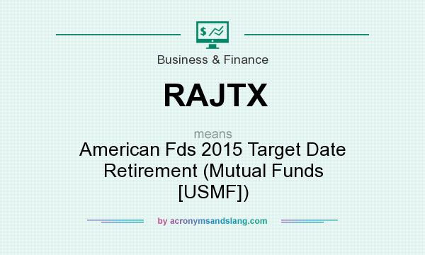What does RAJTX mean? It stands for American Fds 2015 Target Date Retirement (Mutual Funds [USMF])