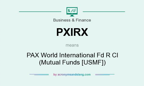 What does PXIRX mean? It stands for PAX World International Fd R Cl (Mutual Funds [USMF])