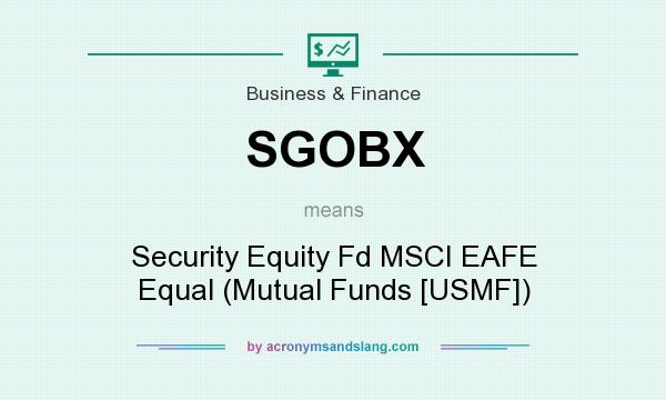 What does SGOBX mean? It stands for Security Equity Fd MSCI EAFE Equal (Mutual Funds [USMF])