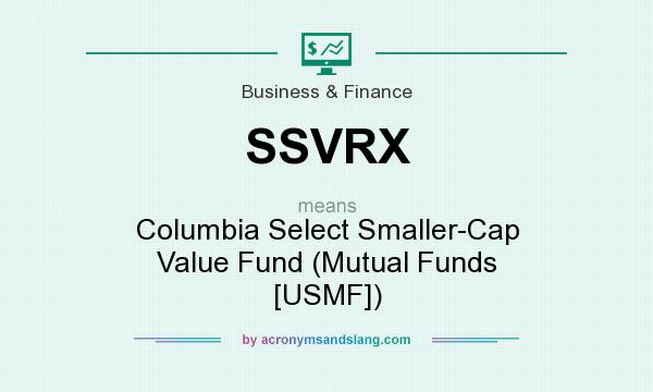 What does SSVRX mean? It stands for Columbia Select Smaller-Cap Value Fund (Mutual Funds [USMF])