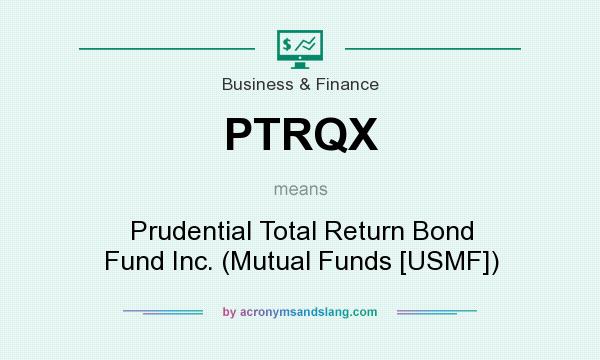 What does PTRQX mean? It stands for Prudential Total Return Bond Fund Inc. (Mutual Funds [USMF])