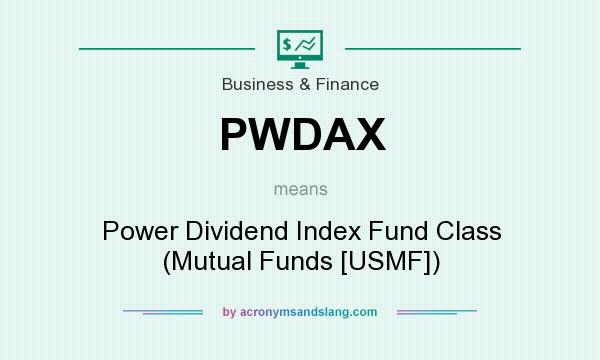 What does PWDAX mean? It stands for Power Dividend Index Fund Class (Mutual Funds [USMF])