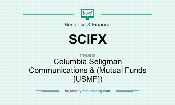 What does SCIFX mean? It stands for Columbia Seligman Communications & (Mutual Funds [USMF])