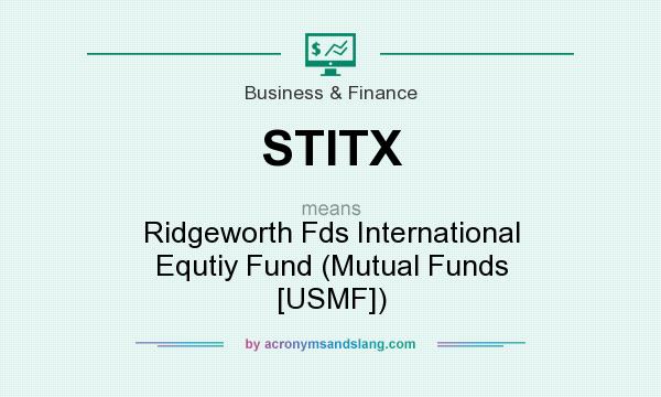 What does STITX mean? It stands for Ridgeworth Fds International Equtiy Fund (Mutual Funds [USMF])