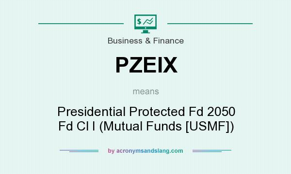 What does PZEIX mean? It stands for Presidential Protected Fd 2050 Fd Cl I (Mutual Funds [USMF])