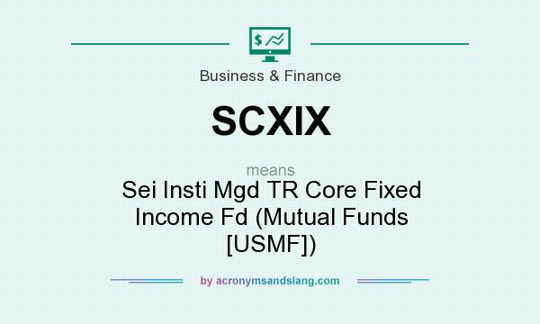 What does SCXIX mean? It stands for Sei Insti Mgd TR Core Fixed Income Fd (Mutual Funds [USMF])