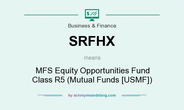 What does SRFHX mean? It stands for MFS Equity Opportunities Fund Class R5 (Mutual Funds [USMF])