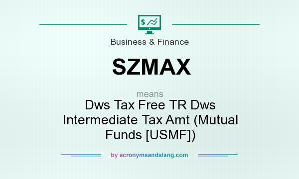What does SZMAX mean? It stands for Dws Tax Free TR Dws Intermediate Tax Amt (Mutual Funds [USMF])