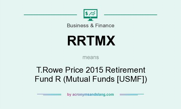 What does RRTMX mean? It stands for T.Rowe Price 2015 Retirement Fund R (Mutual Funds [USMF])
